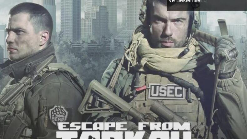 Escape From Tarkov: Beta’dan Tam Sürüme Geçiş Süreci ve Beklentiler