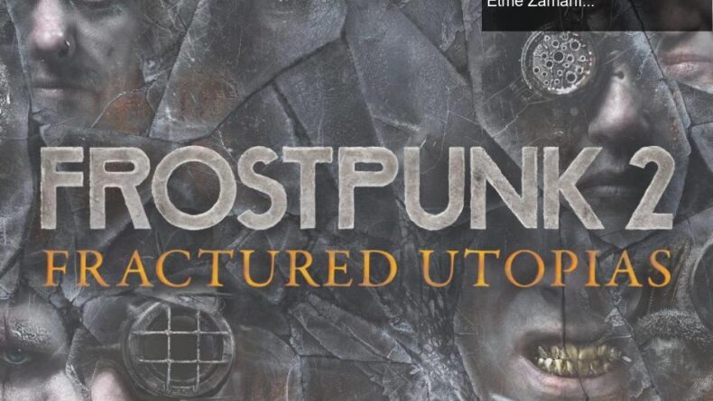 Frostpunk 2: Fractured Utopias ile Yeni Bir Ütopya İnşa Etme Zamanı!