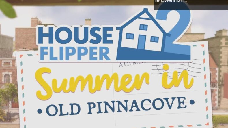 House Flipper 2: Eski Pinnacove’da Yaz Güncellemesi ile Evlerinizi Yenileyin!