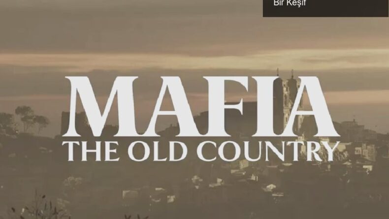 Mafia: The Old Country – Nostalji ve Yenilik Arasında Bir Keşif