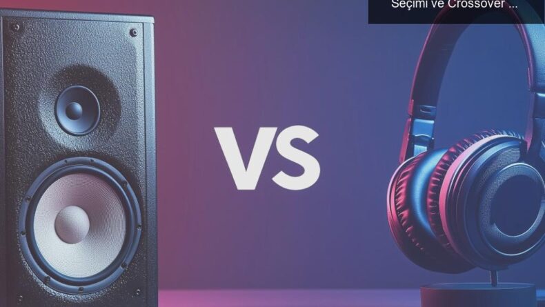 Masa Başında Etkili Ses Deneyimi İçin Hoparlör Seçimi ve Crossover Bilgileri