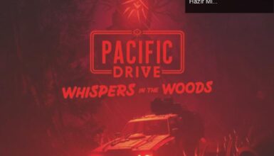 Pacific Drive: Whispers in the Woods İle Korku Yolculuğuna Hazır Mı?