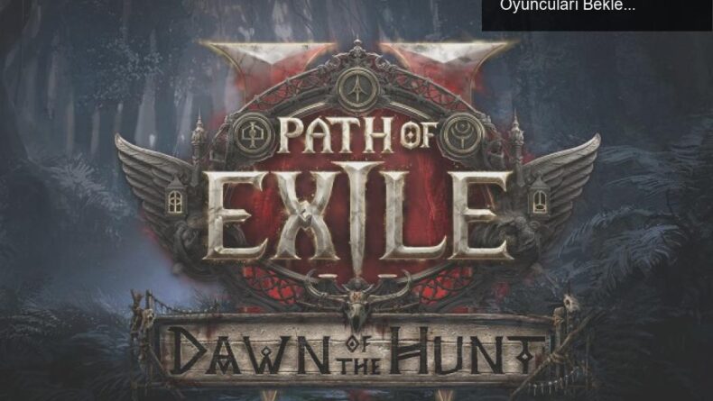 Path of Exile 2: Dawn of the Hunt Güncellemesi ile Oyuncuları Bekleyen Yenilikler