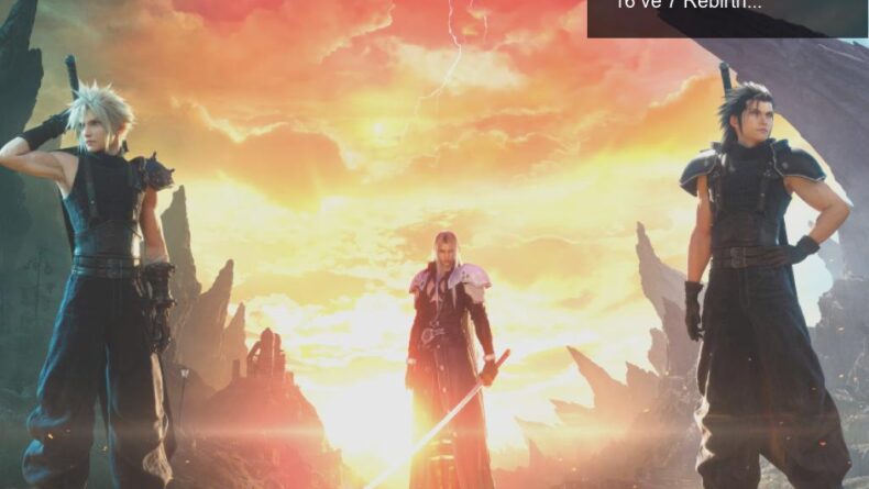 Square Enix’in Satış Hayal Kırıklığı: Final Fantasy 16 ve 7 Rebirth’in Performansı Üzerine Derinlemesine Analiz