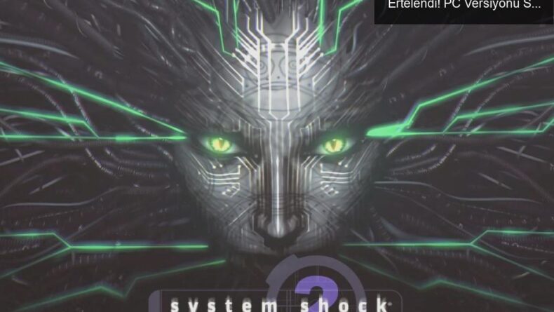 System Shock 2: 25. Yıl Dönümü Remaster’ı Ertelendi! PC Versiyonu Sorunsuz Geliyor