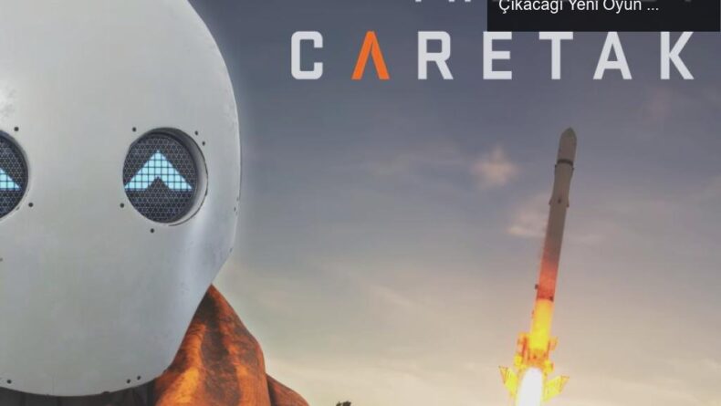 The Last Caretaker: Robotların Uzay Yolculuğuna Çıkacağı Yeni Oyun 6 Kasım’da Geliyor!