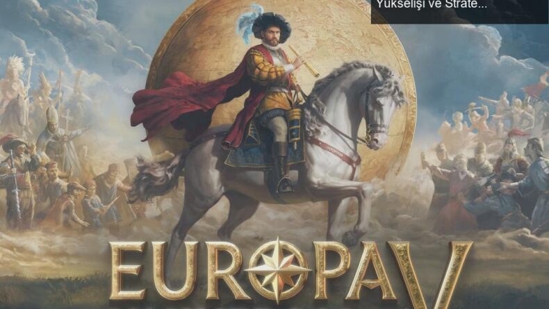 Europa Universalis V: Osmanlı İmparatorluğu’nun Yükselişi ve Stratejik Oyun Deneyimi