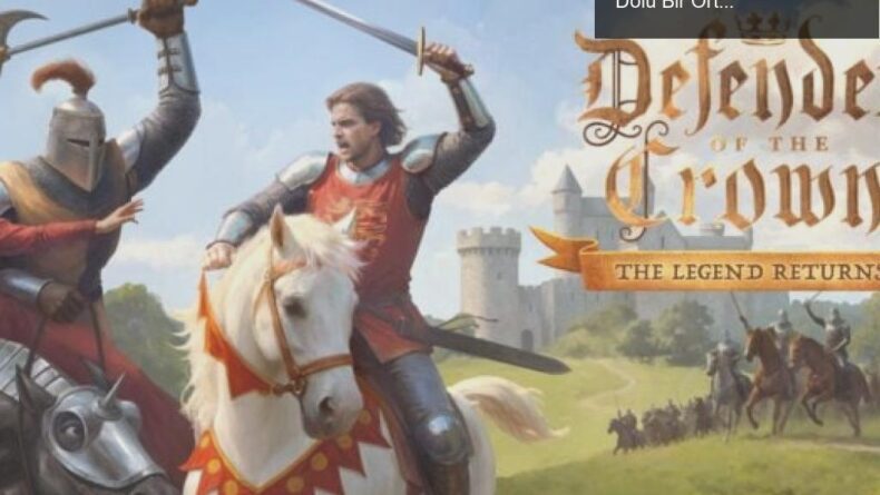 Defender of the Crown: The Legend Returns ile Nostalji Dolu Bir Ortaçağ Deneyimi