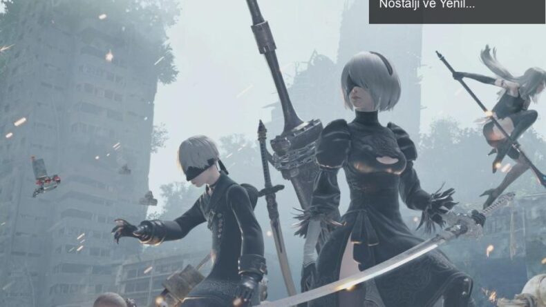 NieR: Automata ve NieR Replicant: Oyun Dünyasında Nostalji ve Yenilik!