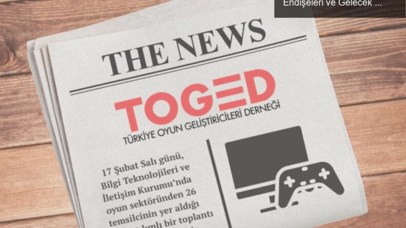 Oyun Sektöründe Yeni Yasa Tasarısı: TOGED’in Endişeleri ve Gelecek Korkuları