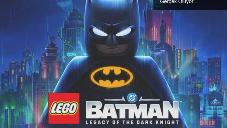 LEGO Batman: Karanlığın Mirası ile Çocukluk Rüyası Gerçek Oluyor