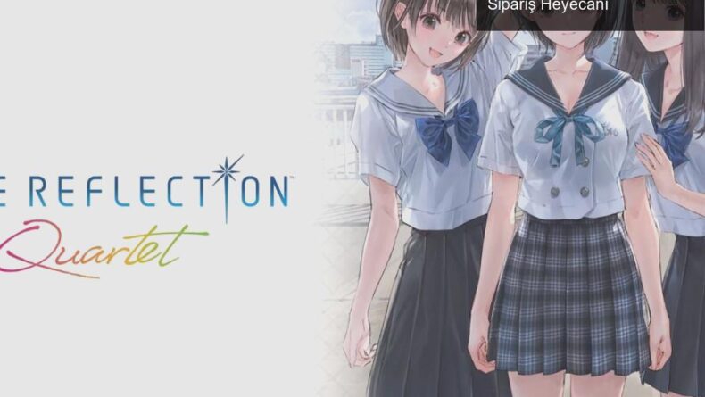 BLUE REFLECTION Quartet: Duygusal Hikayeler ve Ön Sipariş Heyecanı